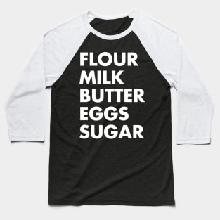 Flour & Milk & Butter & Eggs & Sugar Funny Baking Baseball T-Shirt